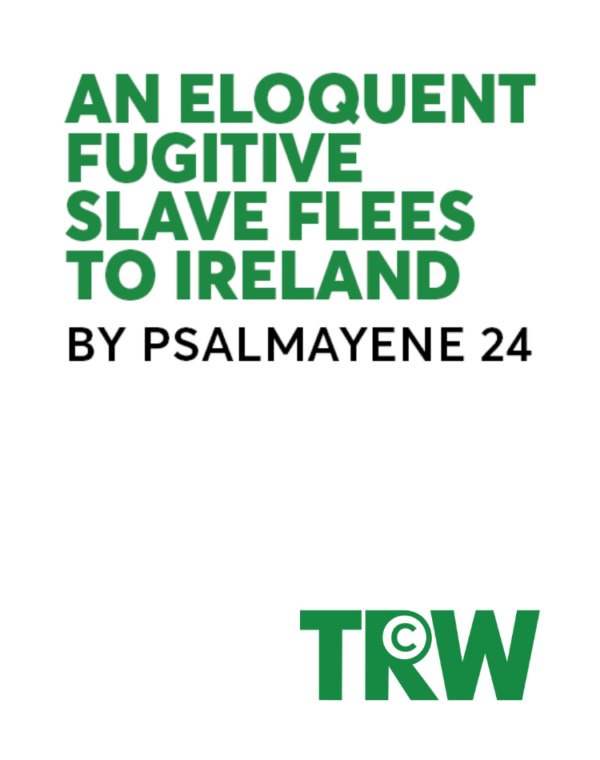 An Eloquent Fugitive Slave Flees to Ireland